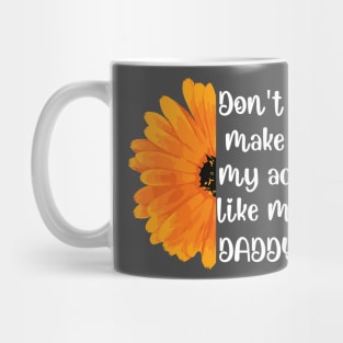 Don't Make Me Act Like My Daddy T-shirt Mug